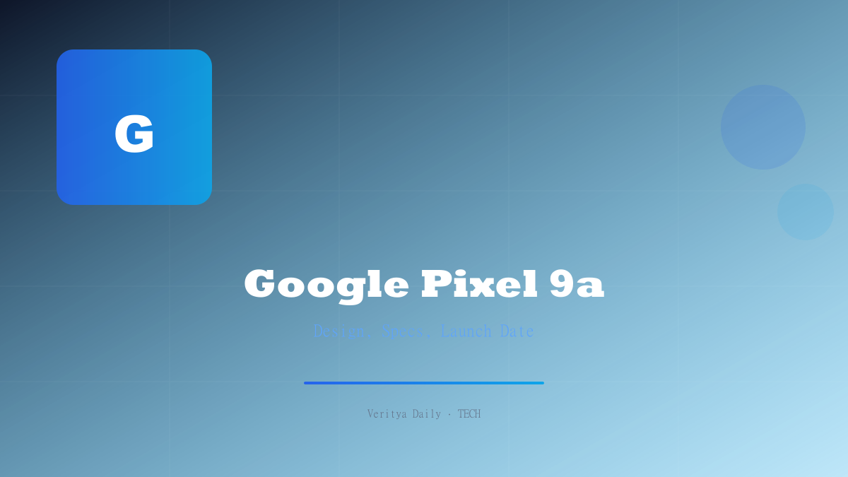 Google Pixel 9a: Design, Specs, and Launch Date — Everything Leaked